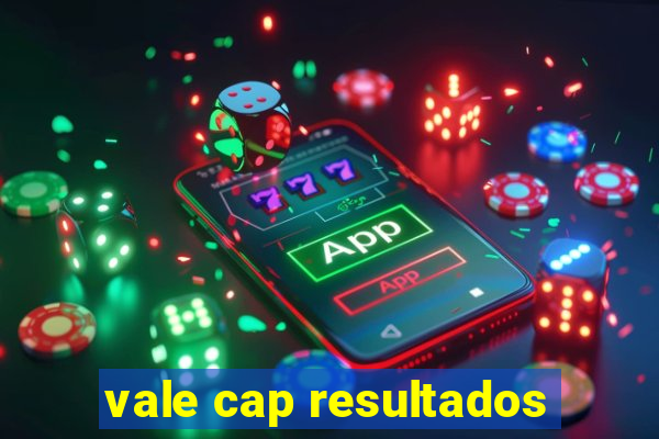 vale cap resultados